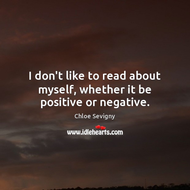 I don’t like to read about myself, whether it be positive or negative. Image