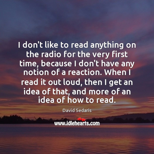 I don’t like to read anything on the radio for the very David Sedaris Picture Quote