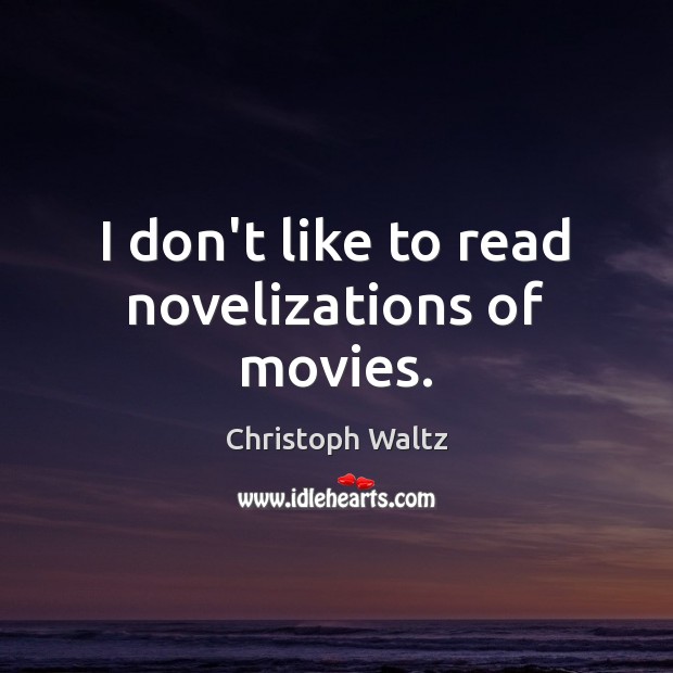 I don’t like to read novelizations of movies. Christoph Waltz Picture Quote