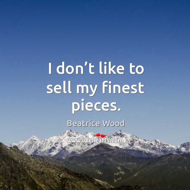 I don’t like to sell my finest pieces. Image