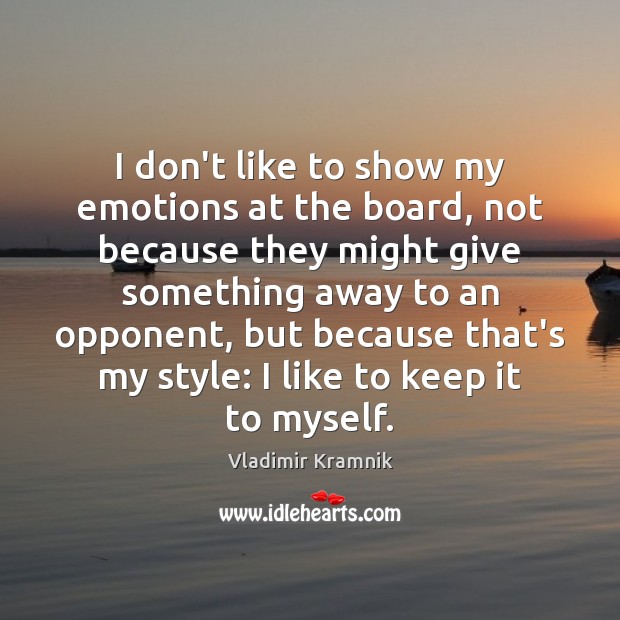 I don’t like to show my emotions at the board, not because Vladimir Kramnik Picture Quote