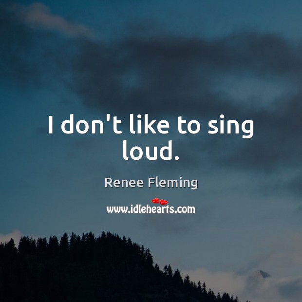 I don’t like to sing loud. Image