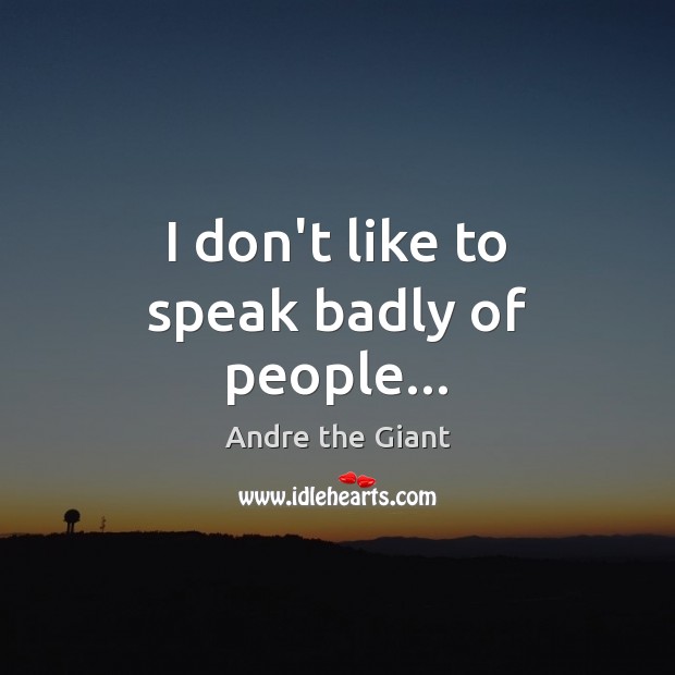 I don’t like to speak badly of people… Image