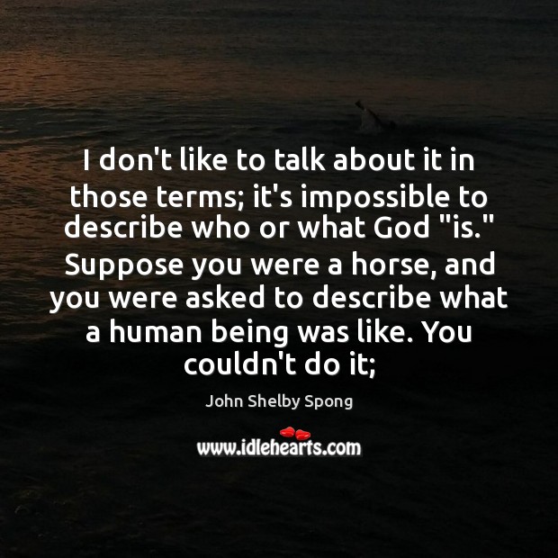 I don’t like to talk about it in those terms; it’s impossible John Shelby Spong Picture Quote