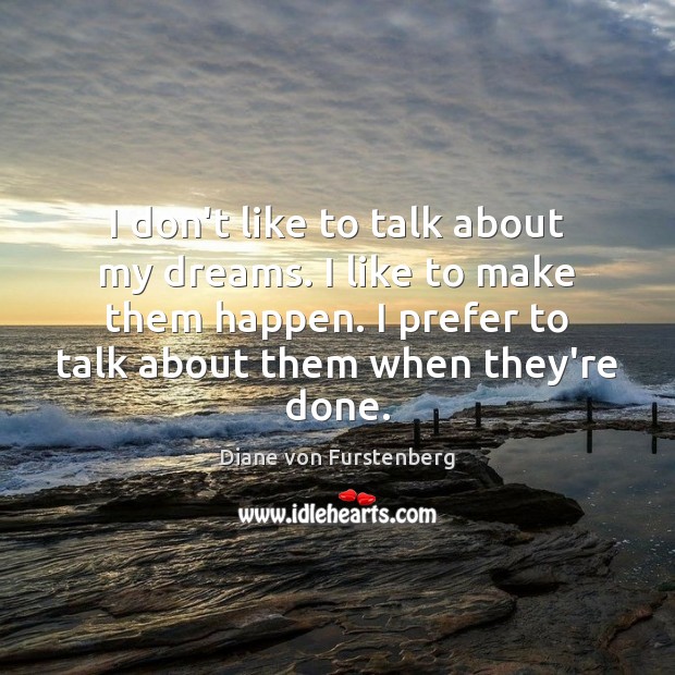 I don’t like to talk about my dreams. I like to make Diane von Furstenberg Picture Quote