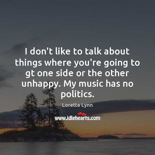 I don’t like to talk about things where you’re going to gt Politics Quotes Image
