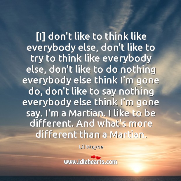 [I] don’t like to think like everybody else, don’t like to try Image
