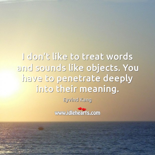 I don’t like to treat words and sounds like objects. You have Eyvind Kang Picture Quote
