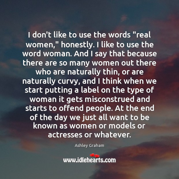 I don’t like to use the words “real women,” honestly. I like Ashley Graham Picture Quote