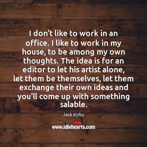 I don’t like to work in an office. I like to work Jack Kirby Picture Quote