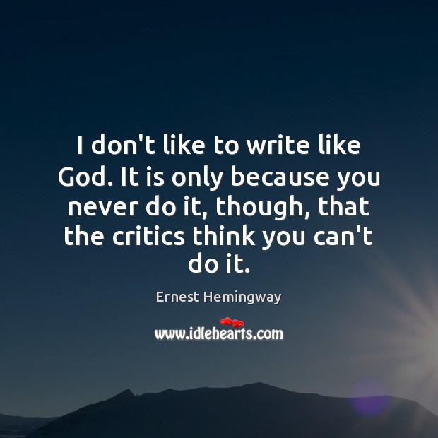 I don’t like to write like God. It is only because you Ernest Hemingway Picture Quote