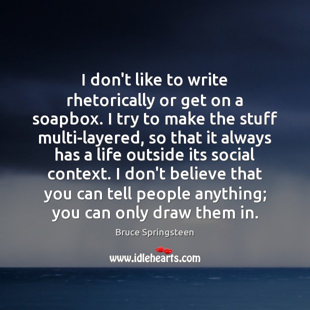I don’t like to write rhetorically or get on a soapbox. I Bruce Springsteen Picture Quote