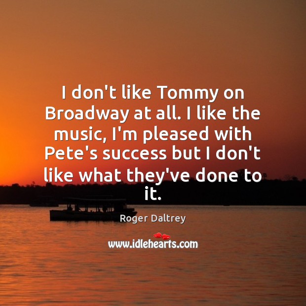 I don’t like Tommy on Broadway at all. I like the music, Image