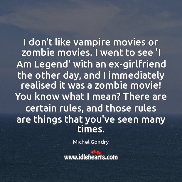 I don’t like vampire movies or zombie movies. I went to see Michel Gondry Picture Quote