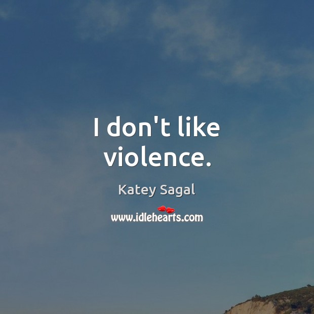 I don’t like violence. Katey Sagal Picture Quote