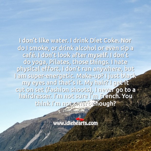 I don’t like water. I drink Diet Coke. Nor do I Emmanuelle Alt Picture Quote