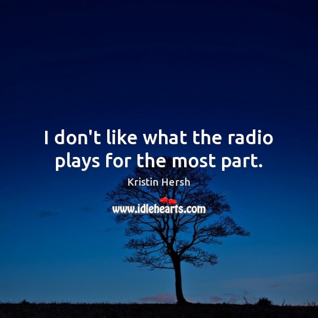 I don’t like what the radio plays for the most part. Kristin Hersh Picture Quote