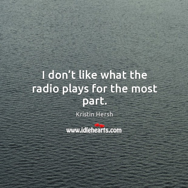 I don’t like what the radio plays for the most part. Kristin Hersh Picture Quote