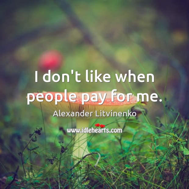 I don’t like when people pay for me. Image