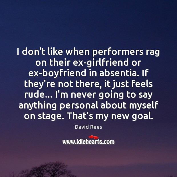 I don’t like when performers rag on their ex-girlfriend or ex-boyfriend in David Rees Picture Quote