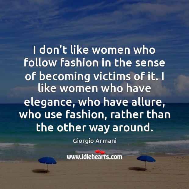 I don’t like women who follow fashion in the sense of becoming Image