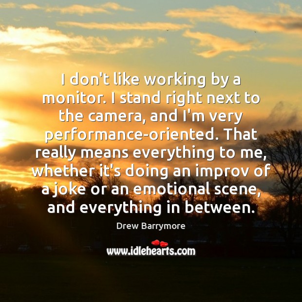 I don’t like working by a monitor. I stand right next to Drew Barrymore Picture Quote