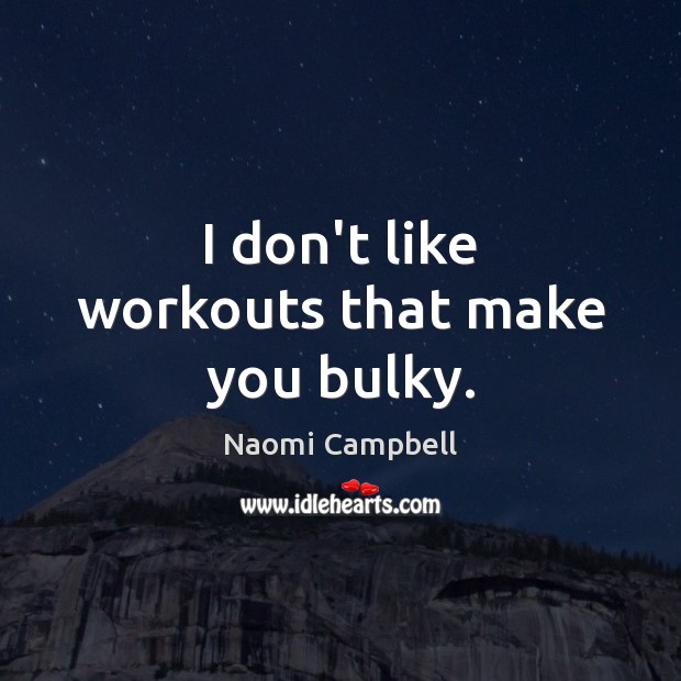 I don’t like workouts that make you bulky. Naomi Campbell Picture Quote