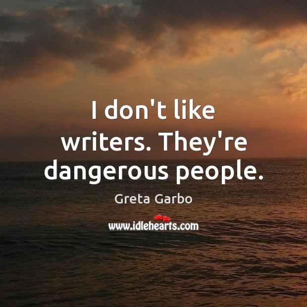 I don’t like writers. They’re dangerous people. Greta Garbo Picture Quote