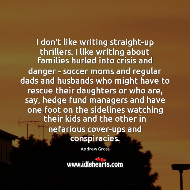 I don’t like writing straight-up thrillers. I like writing about families hurled Image