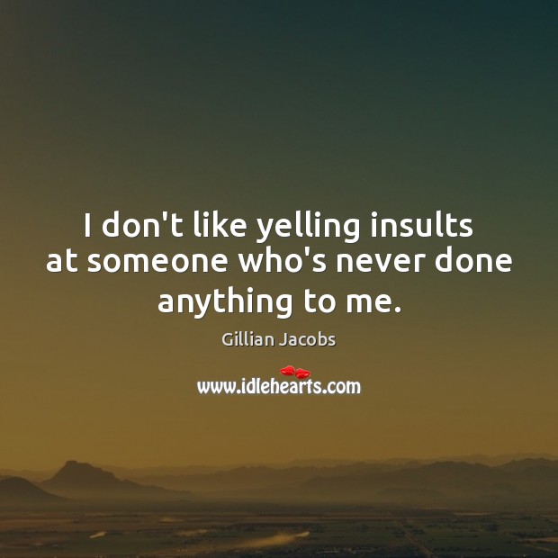 I don’t like yelling insults at someone who’s never done anything to me. Image