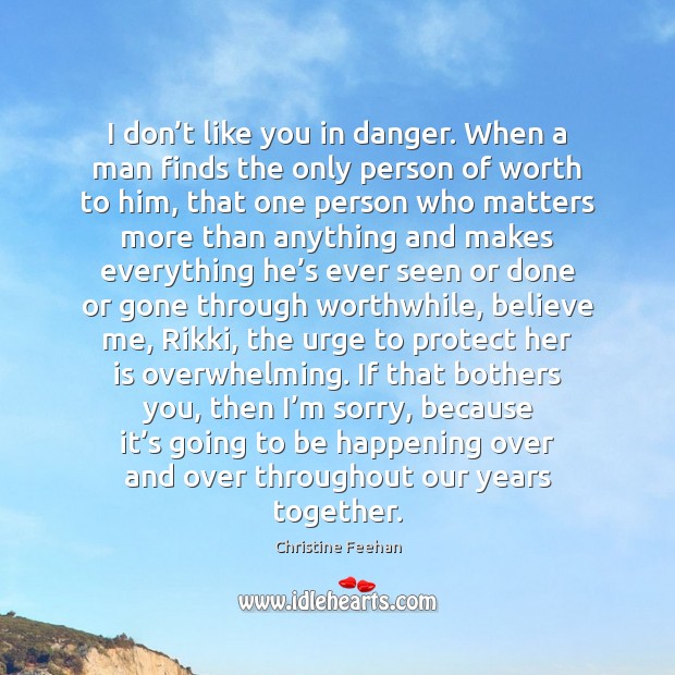 I don’t like you in danger. When a man finds the Christine Feehan Picture Quote