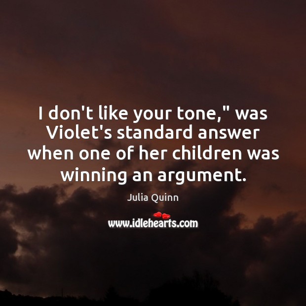 I don’t like your tone,” was Violet’s standard answer when one of Julia Quinn Picture Quote