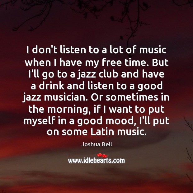 I don’t listen to a lot of music when I have my Joshua Bell Picture Quote