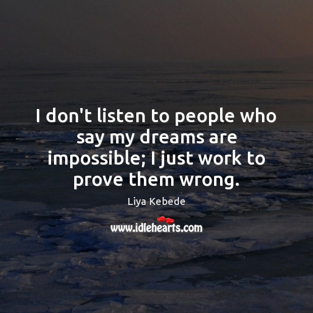 I don’t listen to people who say my dreams are impossible; I Liya Kebede Picture Quote