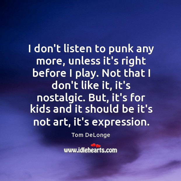 I don’t listen to punk any more, unless it’s right before I Tom DeLonge Picture Quote