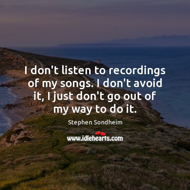 I don’t listen to recordings of my songs. I don’t avoid it, Image