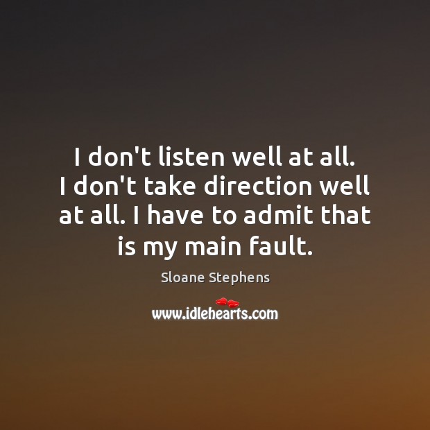 I don’t listen well at all. I don’t take direction well at Sloane Stephens Picture Quote