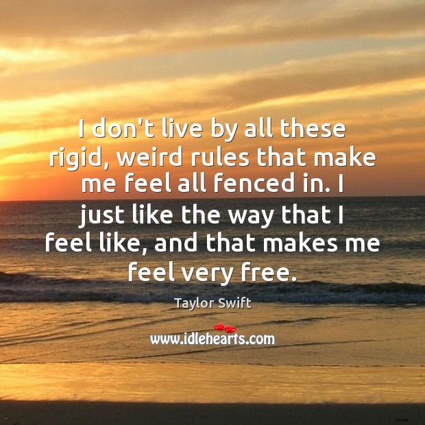 I don’t live by all these rigid, weird rules that make me Image