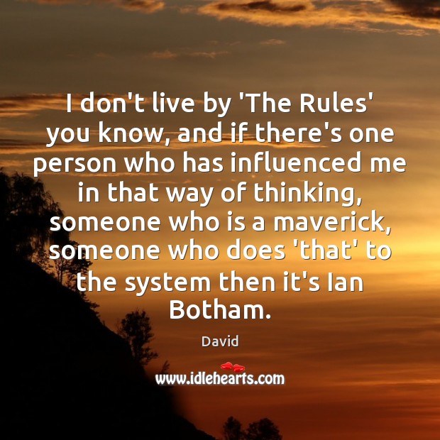 I don’t live by ‘The Rules’ you know, and if there’s one David Picture Quote