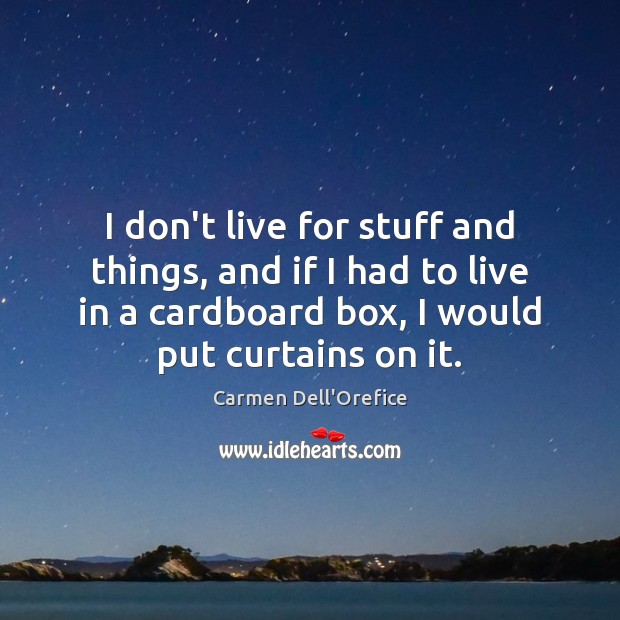 I don’t live for stuff and things, and if I had to Carmen Dell’Orefice Picture Quote