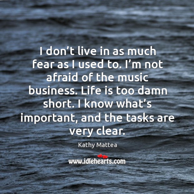 I don’t live in as much fear as I used to. I’m not afraid of the music business. Image