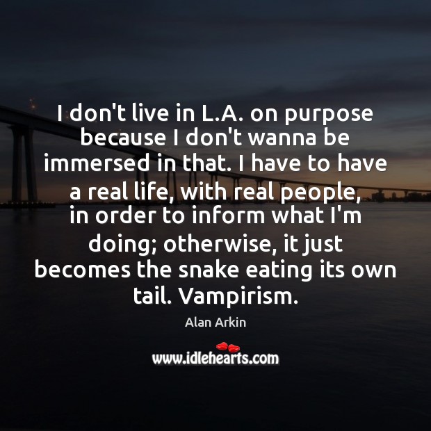 I don’t live in L.A. on purpose because I don’t wanna Real Life Quotes Image