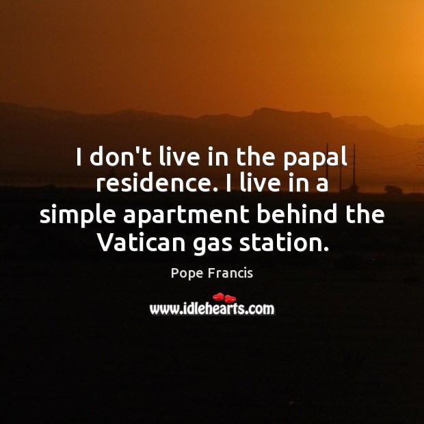 I don’t live in the papal residence. I live in a simple Image