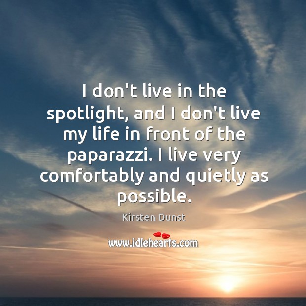 I don’t live in the spotlight, and I don’t live my life Kirsten Dunst Picture Quote