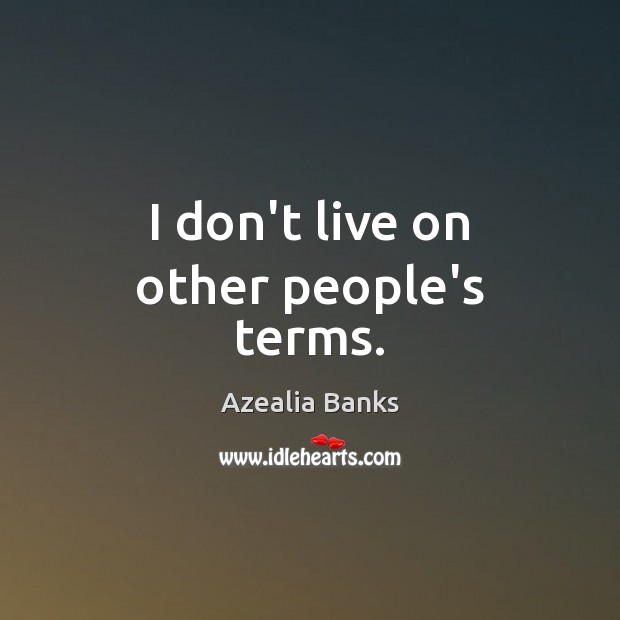 I don’t live on other people’s terms. Azealia Banks Picture Quote