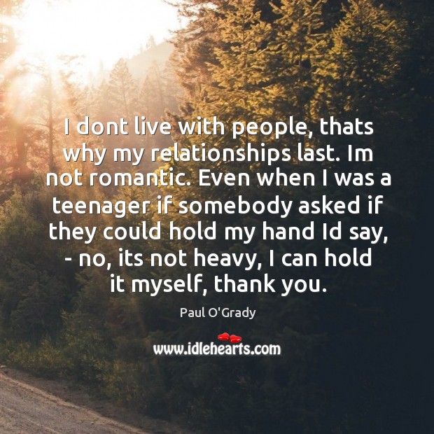 I dont live with people, thats why my relationships last. Im not Image