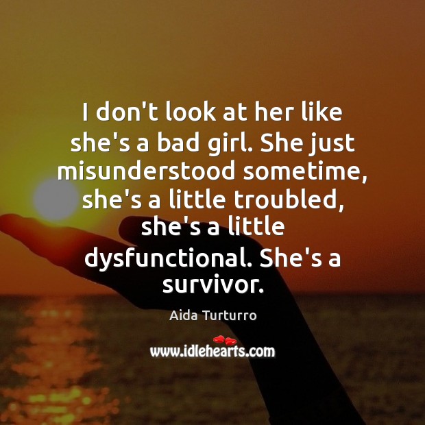 I don’t look at her like she’s a bad girl. She just Aida Turturro Picture Quote