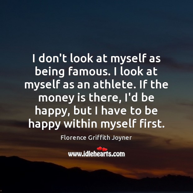 I don’t look at myself as being famous. I look at myself Image