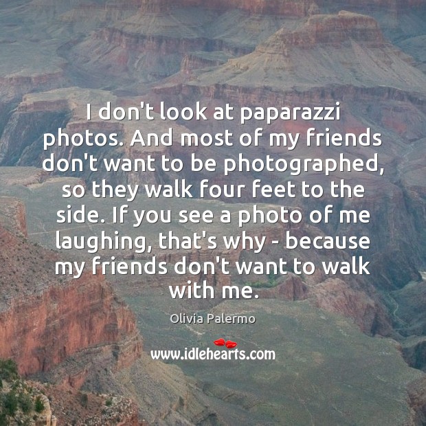 I don’t look at paparazzi photos. And most of my friends don’t Olivia Palermo Picture Quote