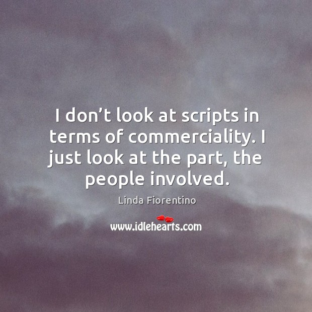 I don’t look at scripts in terms of commerciality. I just look at the part, the people involved. Image